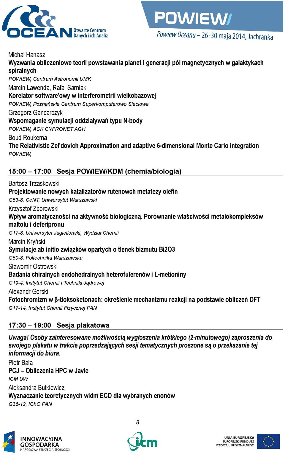 Roukema The Relativistic Zel'dovich Approximation and adaptive 6-dimensional Monte Carlo integration POWIEW, 15:00 17:00 Sesja POWIEW/KDM (chemia/biologia) Bartosz Trzaskowski Projektowanie nowych