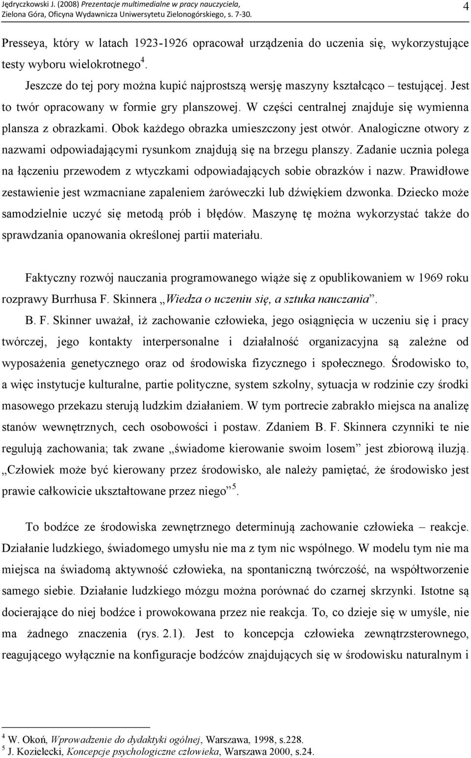 Analogiczne otwory z nazwami odpowiadającymi rysunkom znajdują się na brzegu planszy. Zadanie ucznia polega na łączeniu przewodem z wtyczkami odpowiadających sobie obrazków i nazw.