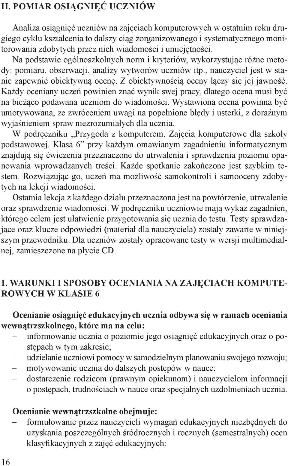 , nauczyciel jest w stanie zapewnić obiektywną ocenę. Z obiektywnością oceny łączy się jej jawność.