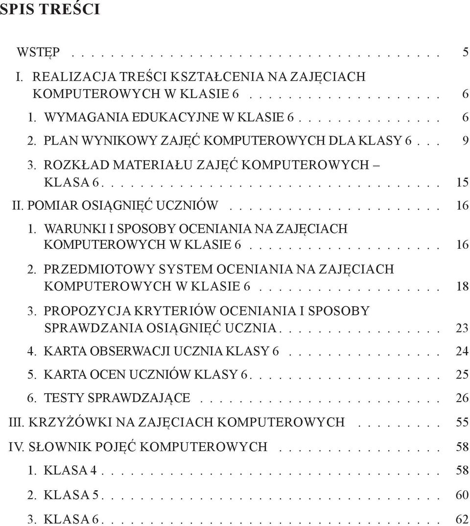 WARUNKI I SPOSOBY OCENIANIA NA ZAJĘCIACH KOMPUTEROWYCH W KLASIE 6.................... 16 2. PRZEDMIOTOWY SYSTEM OCENIANIA NA ZAJĘCIACH KOMPUTEROWYCH W KLASIE 6................... 18 3.