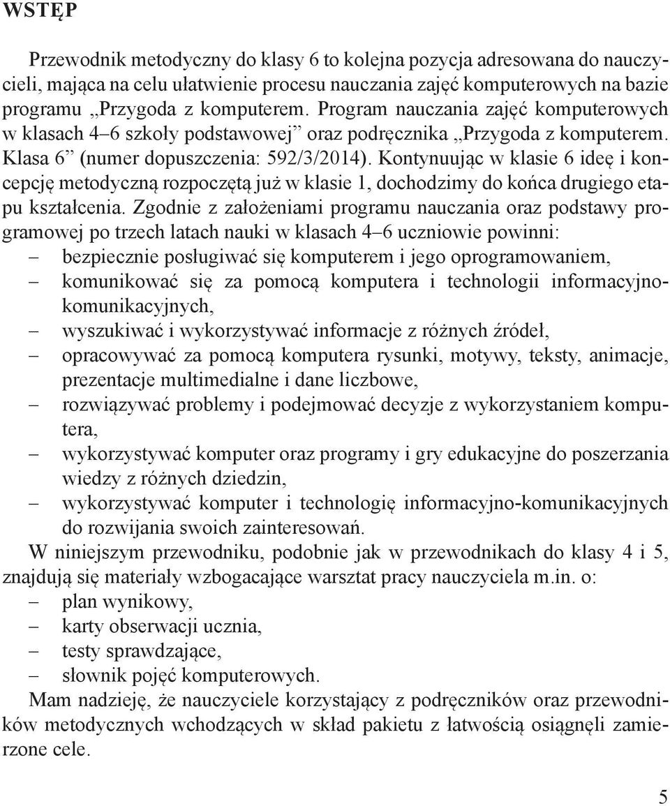 Kontynuując w klasie 6 ideę i koncepcję metodyczną rozpoczętą już w klasie 1, dochodzimy do końca drugiego etapu kształcenia.