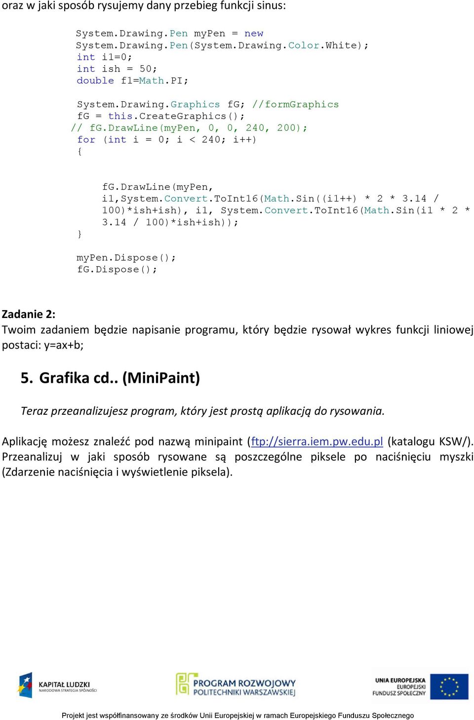 ToInt16(Math.Sin(i1 * 2 * 3.14 / 100)*ish+ish)); mypen.dispose(); fg.dispose(); Zadanie 2: Twoim zadaniem będzie napisanie programu, który będzie rysował wykres funkcji liniowej postaci: y=ax+b; 5.