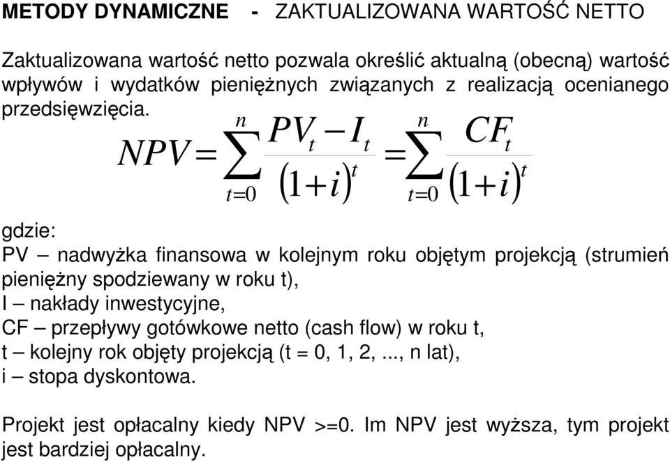 NPV = n PV I t t t = ( + ) t 1 i ( i) t= 0 t= 0 1+ gdzie: PV nadwyŝka finansowa w kolejnym roku objętym projekcją (strumień pienięŝny spodziewany w roku