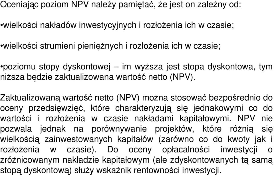 Zaktualizowaną wartość netto (NPV) moŝna stosować bezpośrednio do oceny przedsięwzięć, które charakteryzują się jednakowymi co do wartości i rozłoŝenia w czasie nakładami kapitałowymi.