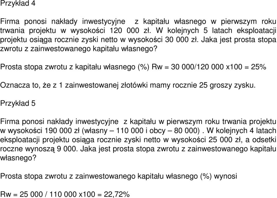 Prosta stopa zwrotu z kapitału własnego (%) Rw = 30 000/120 000 x100 = 25% Oznacza to, Ŝe z 1 zainwestowanej złotówki mamy rocznie 25 groszy zysku.