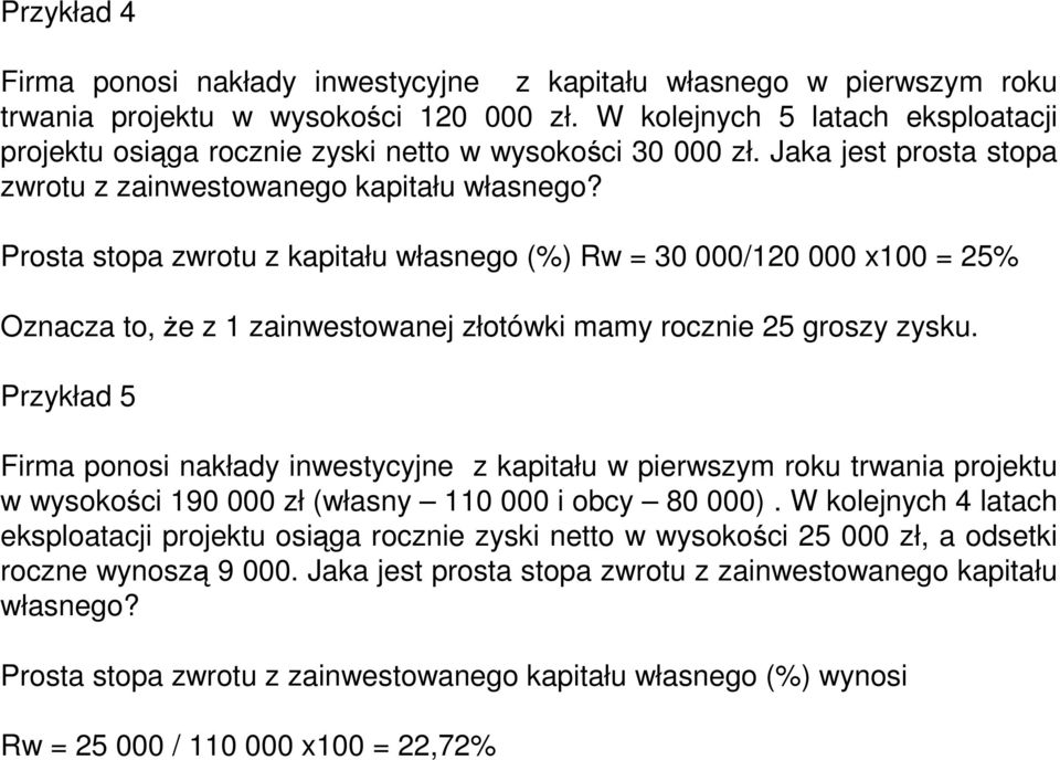 Prosta stopa zwrotu z kapitału własnego (%) Rw = 30 000/120 000 x100 = 25% Oznacza to, Ŝe z 1 zainwestowanej złotówki mamy rocznie 25 groszy zysku.