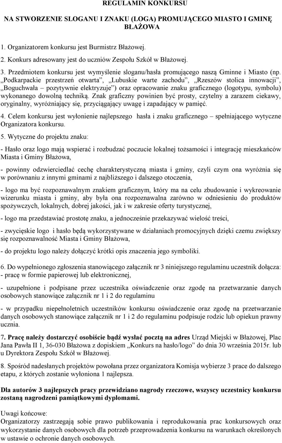 Podkarpackie przestrzeń otwarta, Lubuskie warte zachodu, Rzeszów stolica innowacji, Boguchwała pozytywnie elektryzuje ) oraz opracowanie znaku graficznego (logotypu, symbolu) wykonanego dowolną