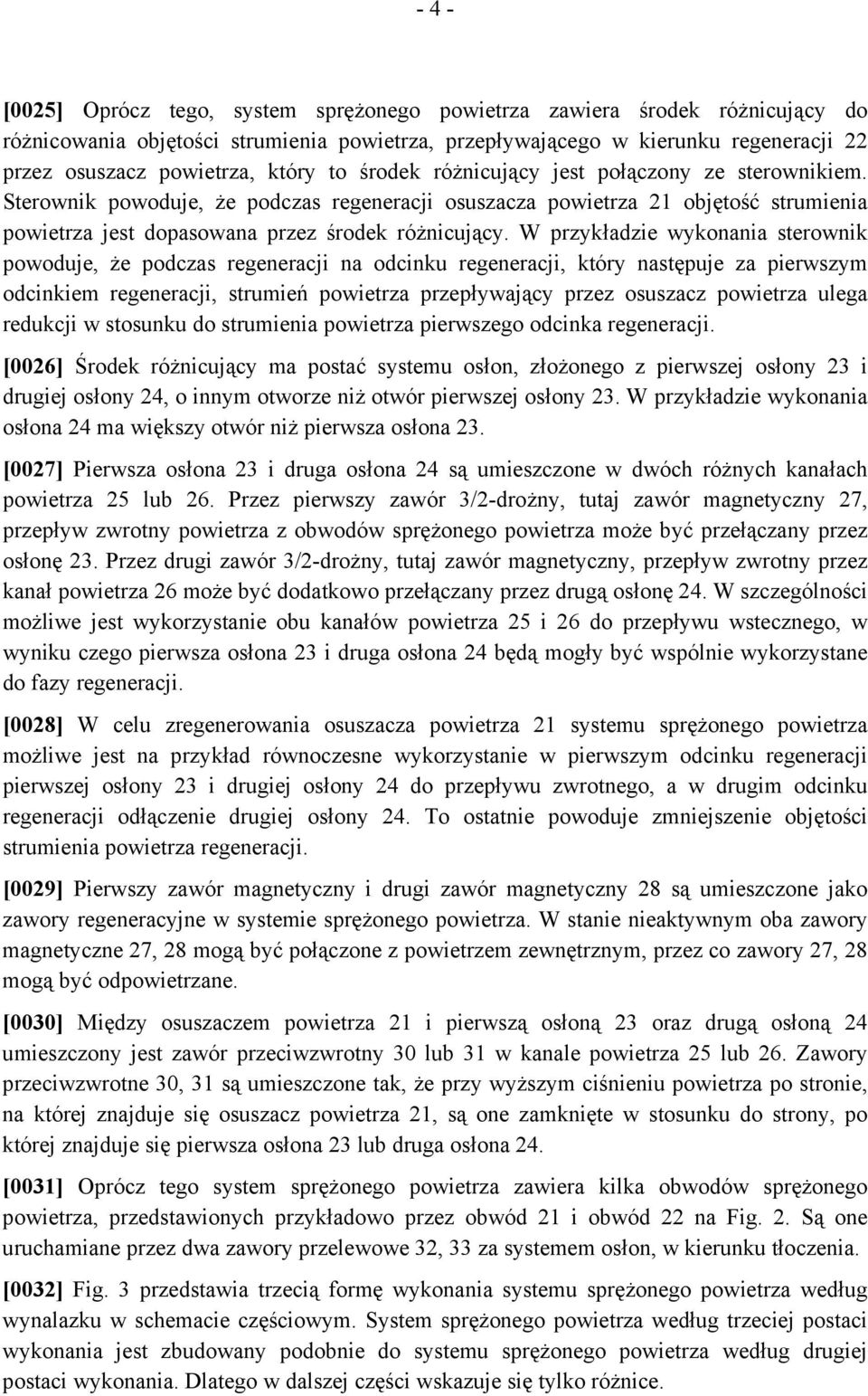 W przykładzie wykonania sterownik powoduje, że podczas regeneracji na odcinku regeneracji, który następuje za pierwszym odcinkiem regeneracji, strumień powietrza przepływający przez osuszacz