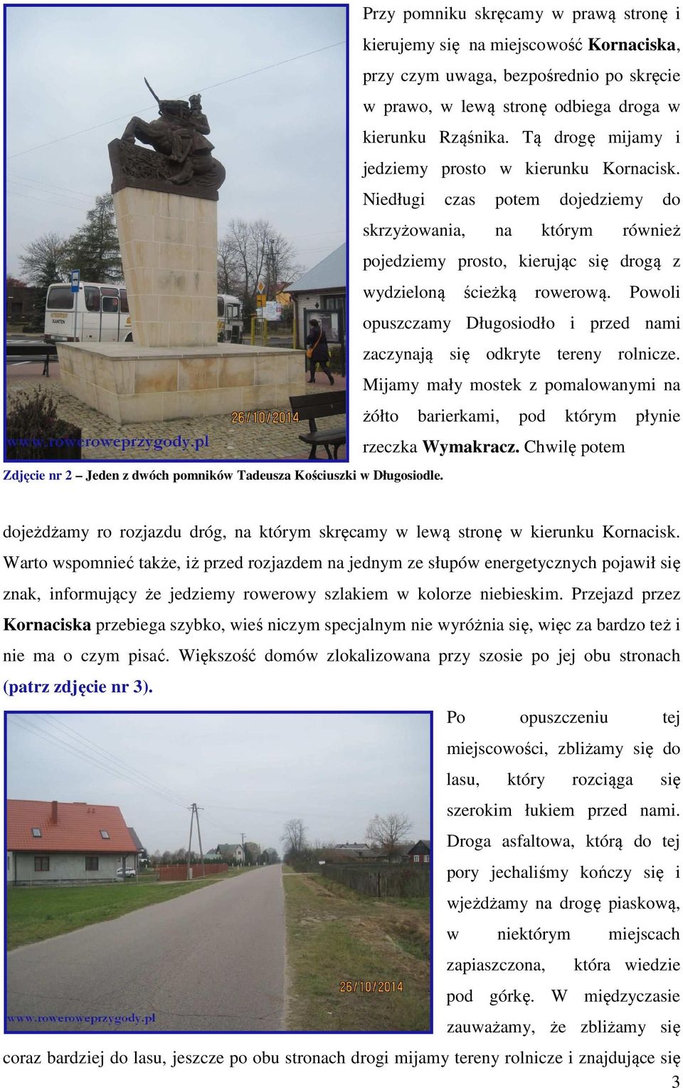Tą drogę mijamy i jedziemy prosto w kierunku Kornacisk. Niedługi czas potem dojedziemy do skrzyżowania, na którym również pojedziemy prosto, kierując się drogą z wydzieloną ścieżką rowerową.