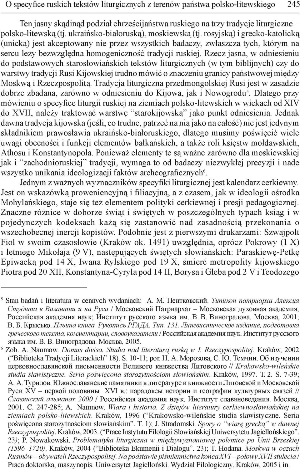 rosyjską) i grecko-katolicką (unicką) jest akceptowany nie przez wszystkich badaczy, zwłaszcza tych, którym na sercu leży bezwzględna homogeniczność tradycji ruskiej.