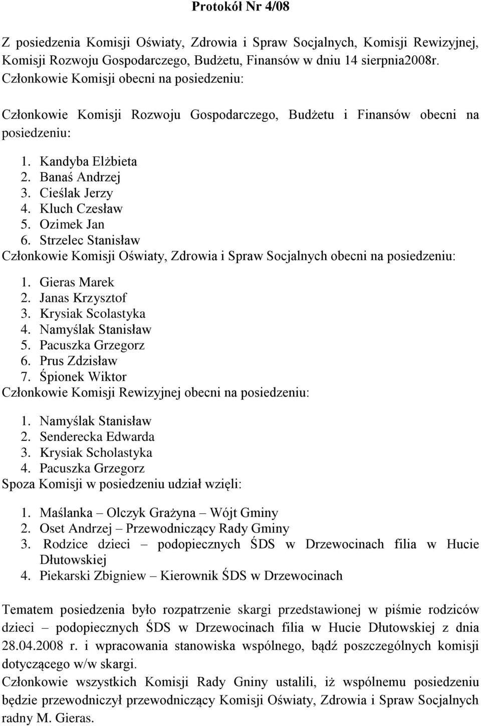 Ozimek Jan 6. Strzelec Stanisław Członkowie Komisji Oświaty, Zdrowia i Spraw Socjalnych obecni na posiedzeniu: 1. Gieras Marek 2. Janas Krzysztof 3. Krysiak Scolastyka 4. Namyślak Stanisław 5.