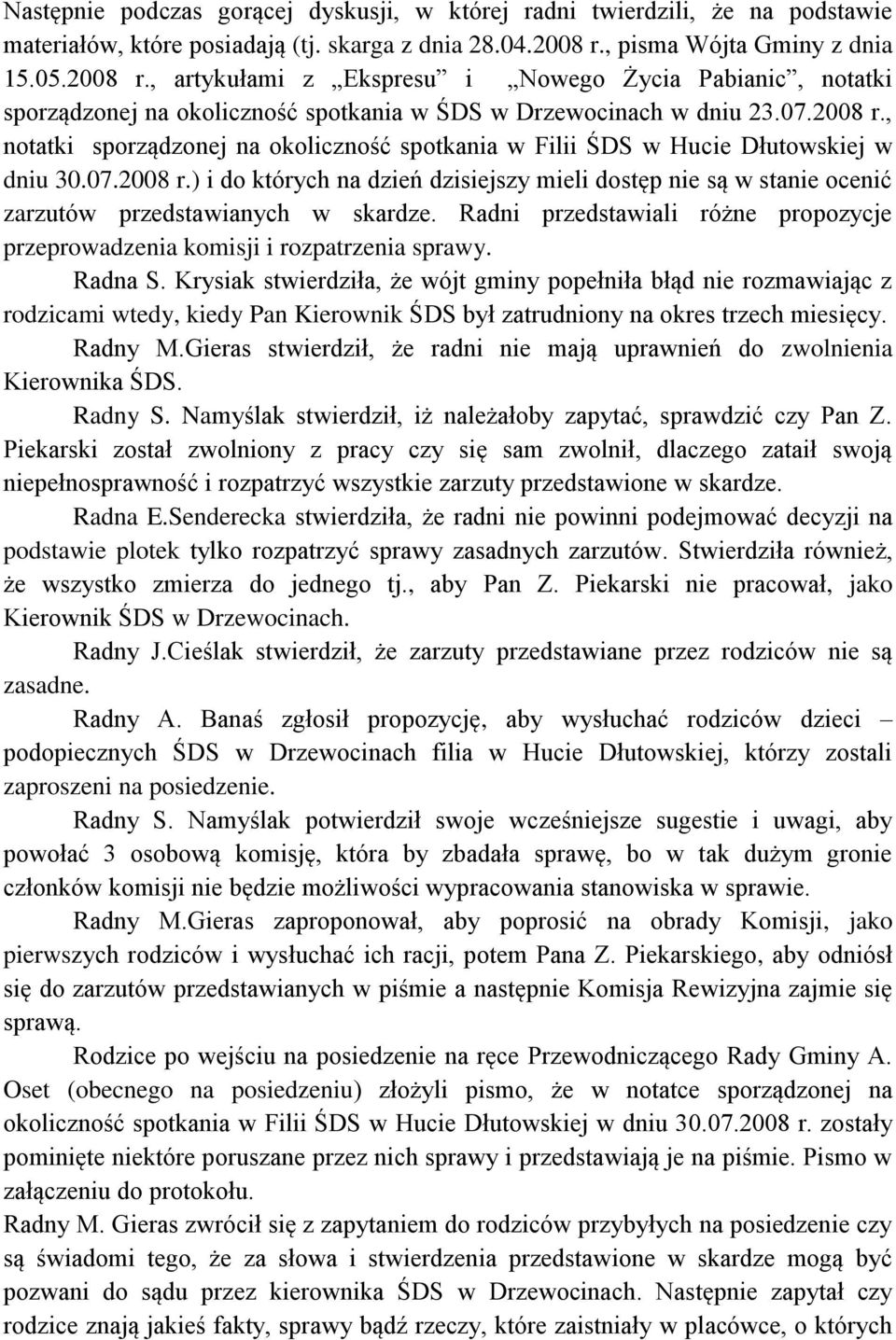 07.2008 r.) i do których na dzień dzisiejszy mieli dostęp nie są w stanie ocenić zarzutów przedstawianych w skardze. Radni przedstawiali różne propozycje przeprowadzenia komisji i rozpatrzenia sprawy.