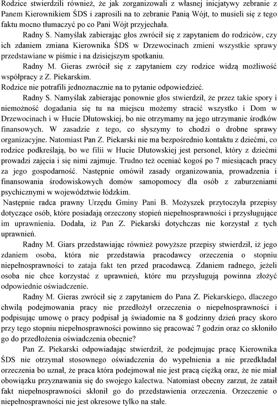 Namyślak zabierając głos zwrócił się z zapytaniem do rodziców, czy ich zdaniem zmiana Kierownika ŚDS w Drzewocinach zmieni wszystkie sprawy przedstawiane w piśmie i na dzisiejszym spotkaniu. Radny M.