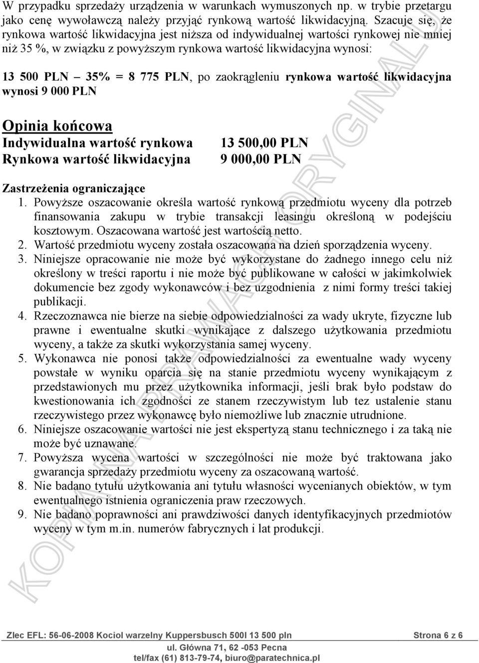 po zaokrągleniu rynkowa wartość likwidacyjna wynosi 9 000 PLN Opinia końcowa Indywidualna wartość rynkowa Rynkowa wartość likwidacyjna 13 500,00 PLN 9 000,00 PLN Zastrzeżenia ograniczające 1.