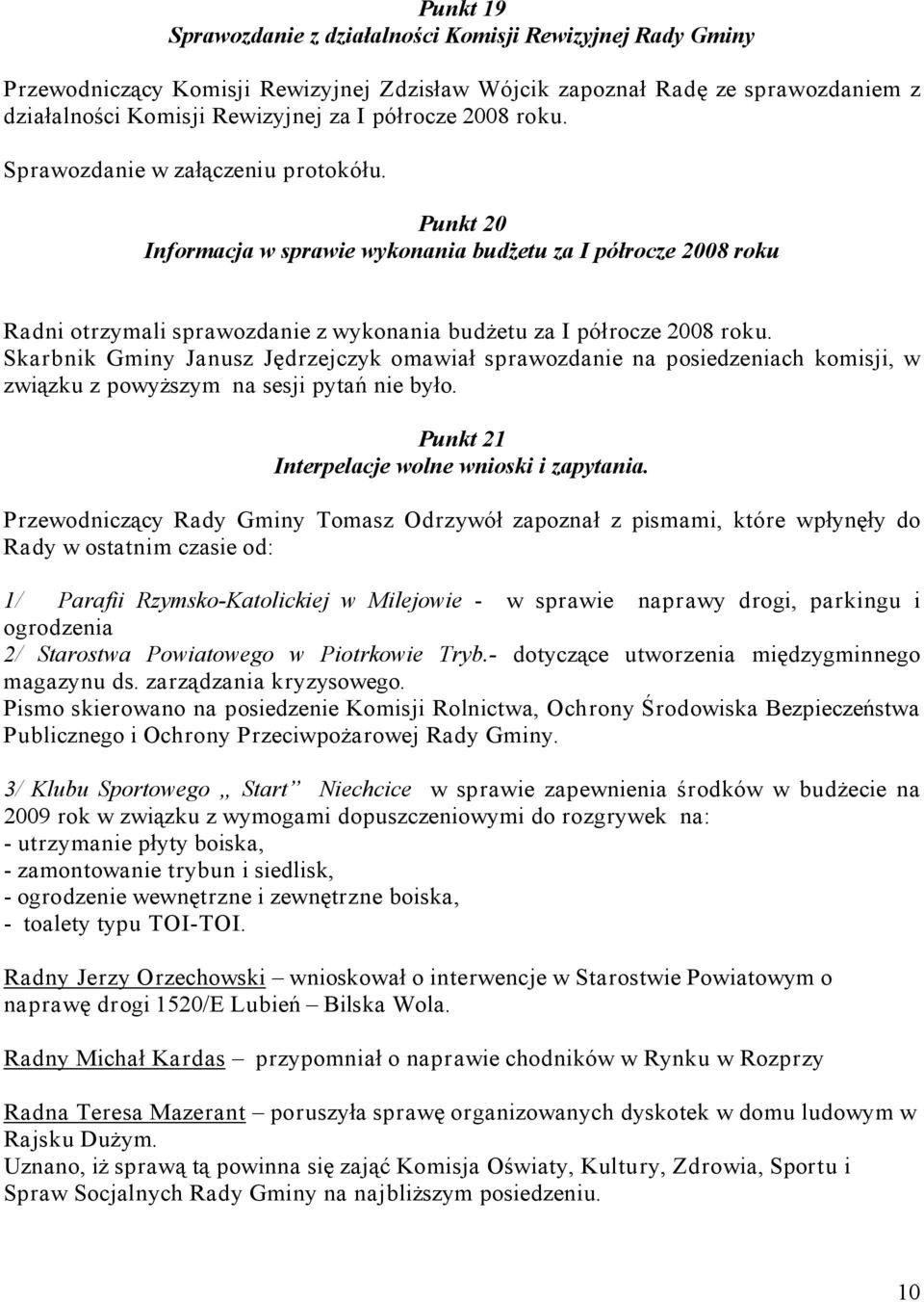 Skarbnik Gminy Janusz Jędrzejczyk omawiał sprawozdanie na posiedzeniach komisji, w związku z powyższym na sesji pytań nie było. Punkt 21 Interpelacje wolne wnioski i zapytania.