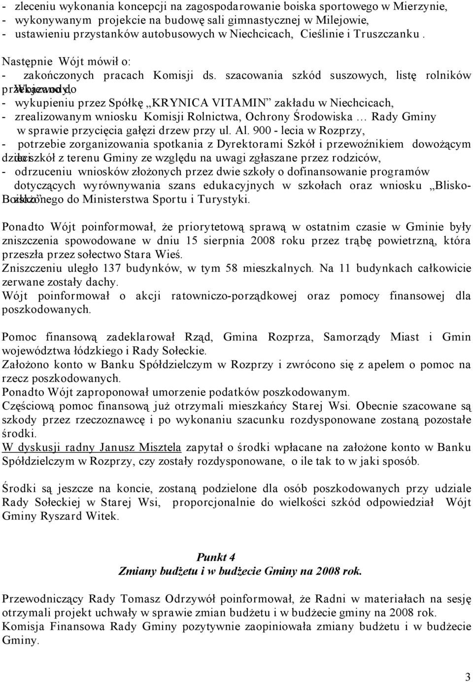 szacowania szkód suszowych, listę rolników przekazano Wojewody, do - wykupieniu przez Spółkę KRYNICA VITAMIN zakładu w Niechcicach, - zrealizowanym wniosku Komisji Rolnictwa, Ochrony Środowiska Rady