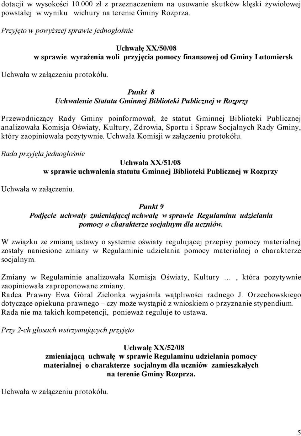 Przewodniczący Rady Gminy poinformował, że statut Gminnej Biblioteki Publicznej analizowała Komisja Oświaty, Kultury, Zdrowia, Sportu i Spraw Socjalnych Rady Gminy, który zaopiniowała pozytywnie.
