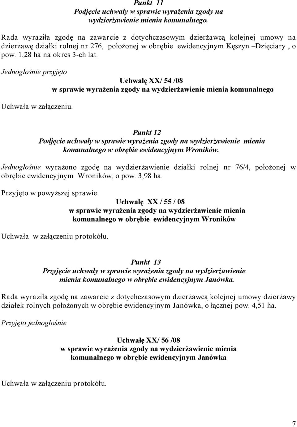Jednogłośnie przyjęto Uchwałę XX/ 54 /08 w sprawie wyrażenia zgody na wydzierżawienie mienia komunalnego Uchwała w załączeniu.