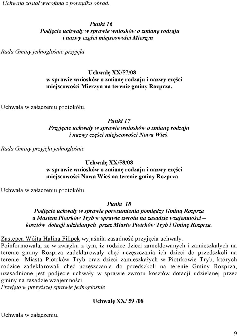 miejscowości Mierzyn na terenie gminy Rozprza. Rada Gminy przyjęła jednogłośnie Punkt 17 Przyjęcie uchwały w sprawie wniosków o zmianę rodzaju i nazwy części miejscowości Nowa Wieś.