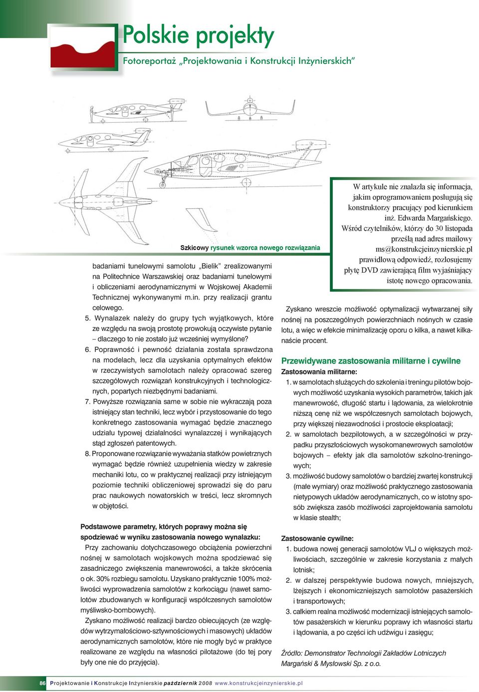 Wynalazek należy do grupy tych wyjątkowych, które ze względu na swoją prostotę prowokują oczywiste pytanie dlaczego to nie zostało już wcześniej wymyślone? 6.