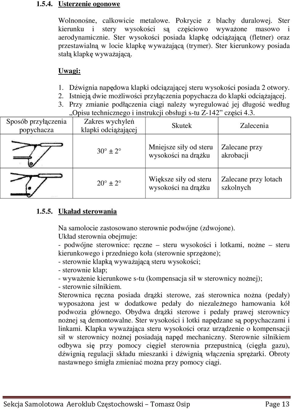 Dźwignia napędowa klapki odciązającej steru wysokości posiada 2 otwory. 2. Istnieją dwie moŝliwości przyłączenia popychacza do klapki odciąŝającej. 3.