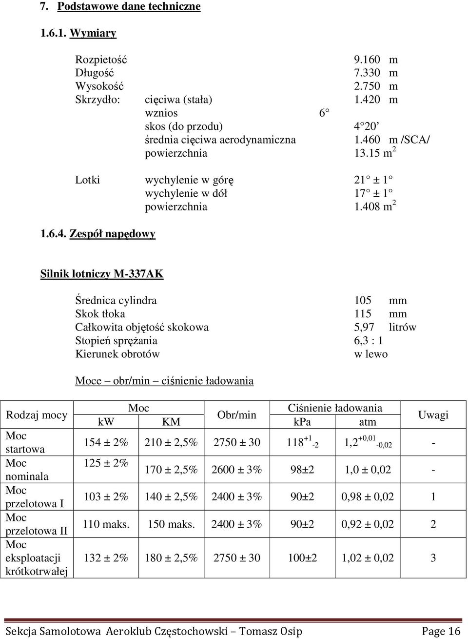 mm Całkowita objętość skokowa 5,97 litrów Stopień spręŝania 6,3 : 1 Kierunek obrotów w lewo Moce obr/min ciśnienie ładowania Rodzaj mocy Moc startowa Moc nominala Moc przelotowa I Moc przelotowa II