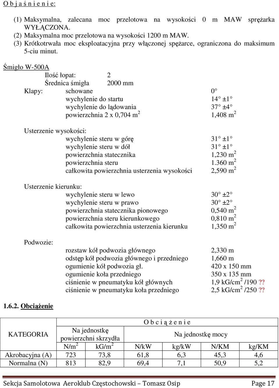 Śmigło W-500A Ilość łopat: 2 Średnica śmigła 2000 mm Klapy: schowane 0 wychylenie do startu 14 ±1 wychylenie do lądowania 37 ±4 powierzchnia 2 x 0,704 m 2 1,408 m 2 Usterzenie wysokości: wychylenie