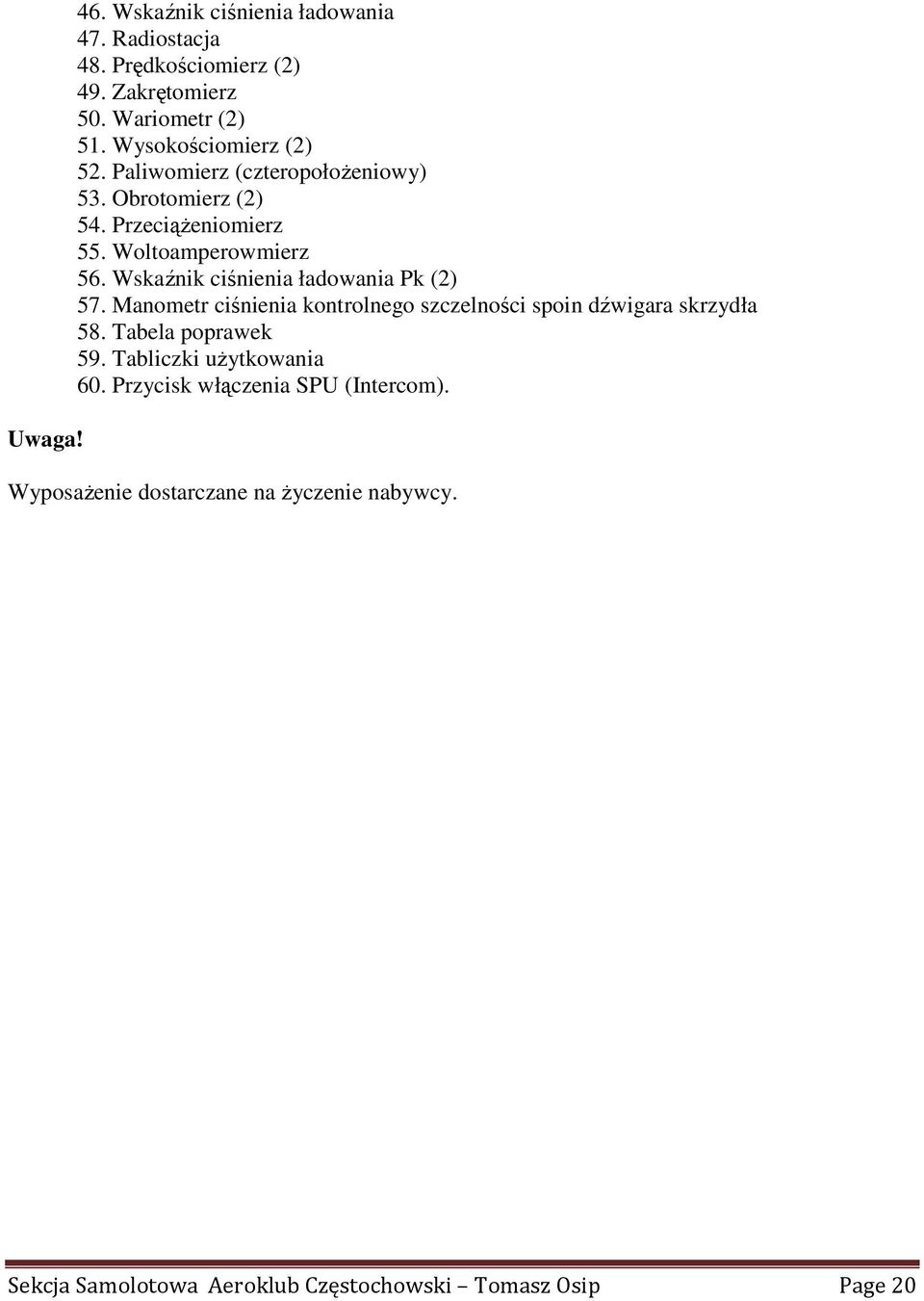 Wskaźnik ciśnienia ładowania Pk (2) 57. Manometr ciśnienia kontrolnego szczelności spoin dźwigara skrzydła 58. Tabela poprawek 59.