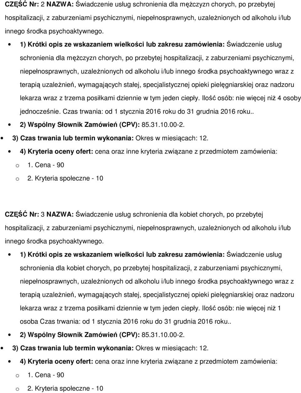 alkhlu i/lub inneg śrdka psychaktywneg wraz z terapią uzależnień, wymagających stałej, specjalistycznej pieki pielęgniarskiej raz nadzru lekarza wraz z trzema psiłkami dziennie w tym jeden ciepły.