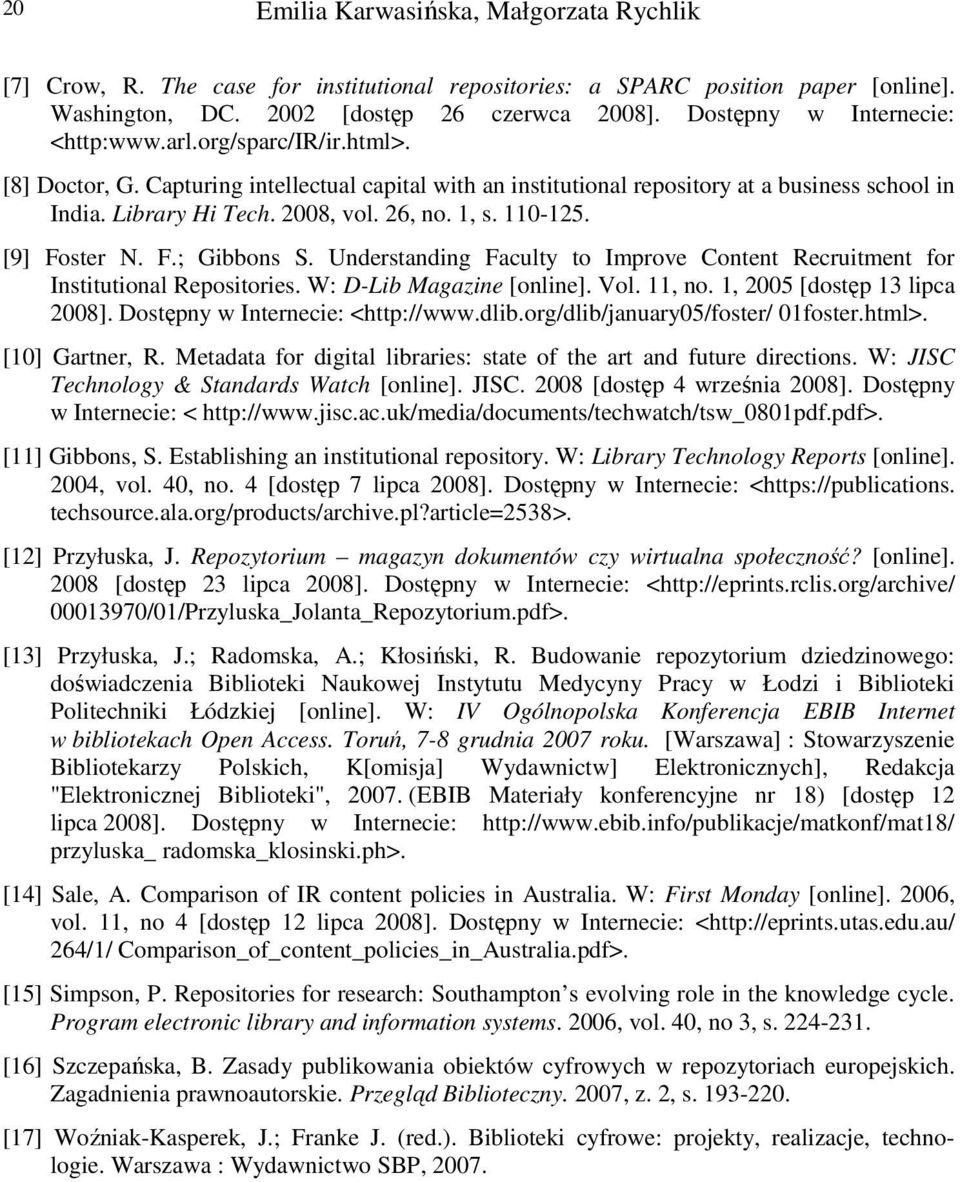 26, no. 1, s. 110-125. [9] Foster N. F.; Gibbons S. Understanding Faculty to Improve Content Recruitment for Institutional Repositories. W: D-Lib Magazine [online]. Vol. 11, no.