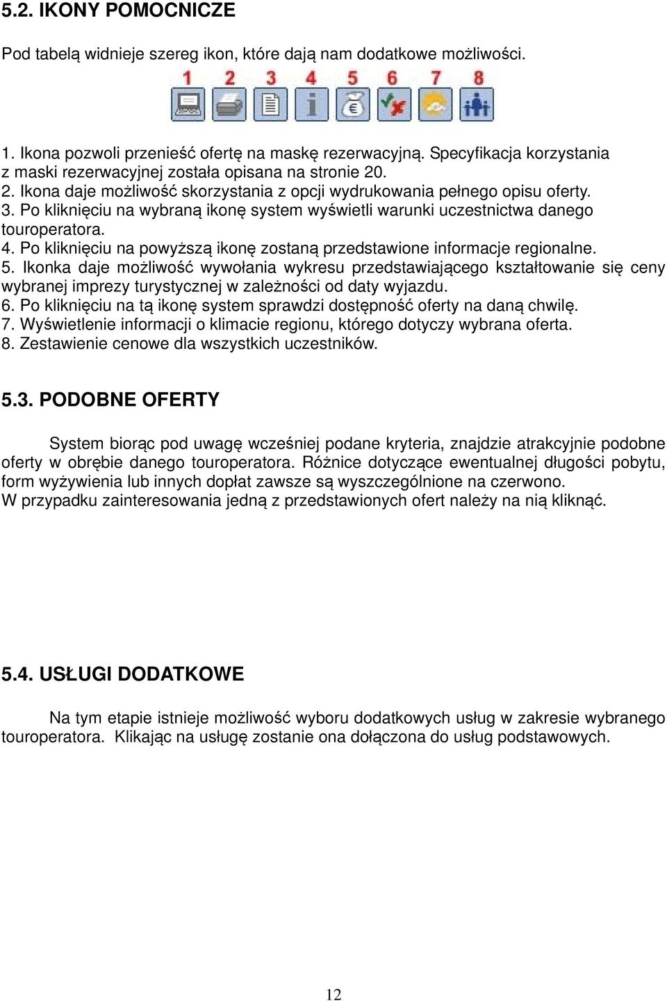 Po kliknięciu na wybraną ikonę system wyświetli warunki uczestnictwa danego touroperatora. 4. Po kliknięciu na powyższą ikonę zostaną przedstawione informacje regionalne. 5.