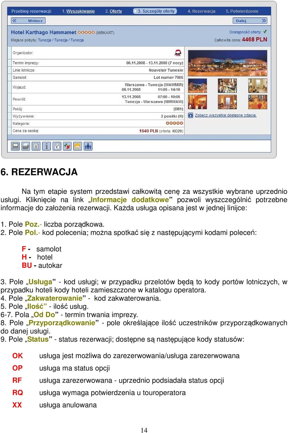 - kod polecenia; można spotkać się z następującymi kodami poleceń: F - samolot H - hotel BU - autokar 3.