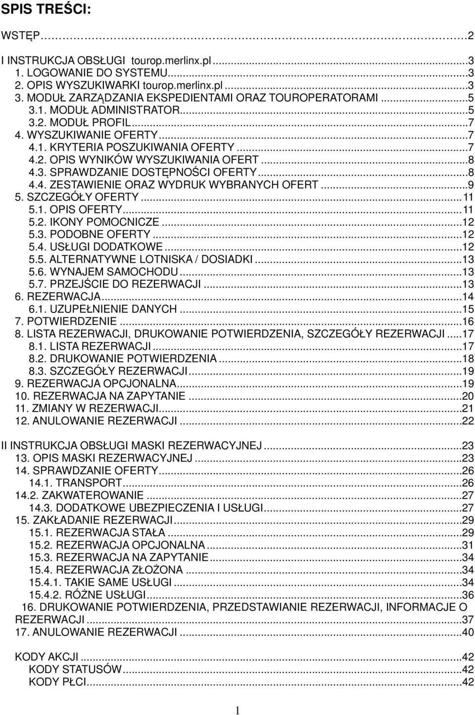 ..9 5. SZCZEGÓŁY OFERTY... 11 5.1. OPIS OFERTY... 11 5.2. IKONY POMOCNICZE...12 5.3. PODOBNE OFERTY...12 5.4. USŁUGI DODATKOWE...12 5.5. ALTERNATYWNE LOTNISKA / DOSIADKI...13 5.6. WYNAJEM SAMOCHODU.