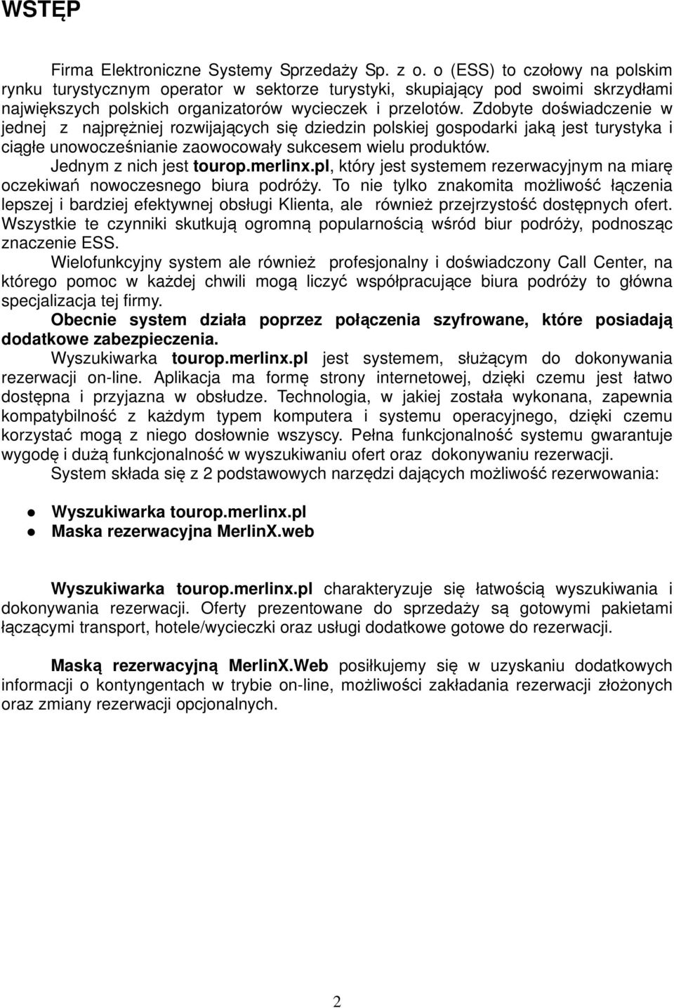 Zdobyte doświadczenie w jednej z najprężniej rozwijających się dziedzin polskiej gospodarki jaką jest turystyka i ciągłe unowocześnianie zaowocowały sukcesem wielu produktów.