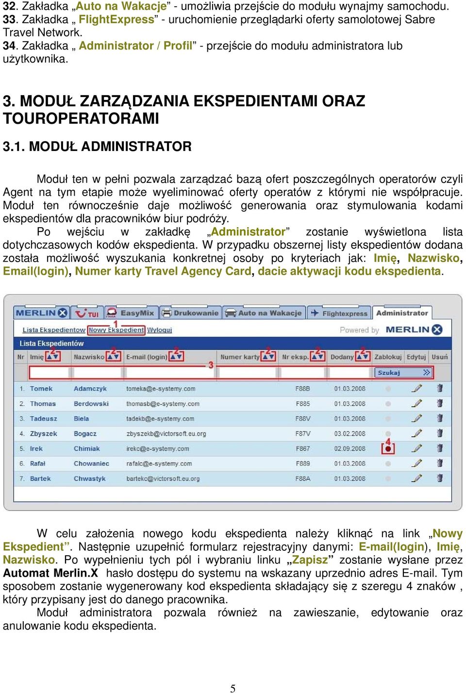 MODUŁ ADMINISTRATOR Moduł ten w pełni pozwala zarządzać bazą ofert poszczególnych operatorów czyli Agent na tym etapie może wyeliminować oferty operatów z którymi nie współpracuje.