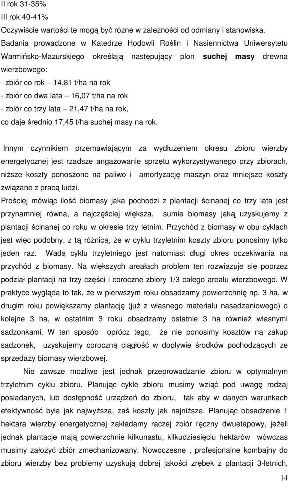 dwa lata 16,07 t/ha na rok - zbiór co trzy lata 21,47 t/ha na rok, co daje średnio 17,45 t/ha suchej masy na rok.