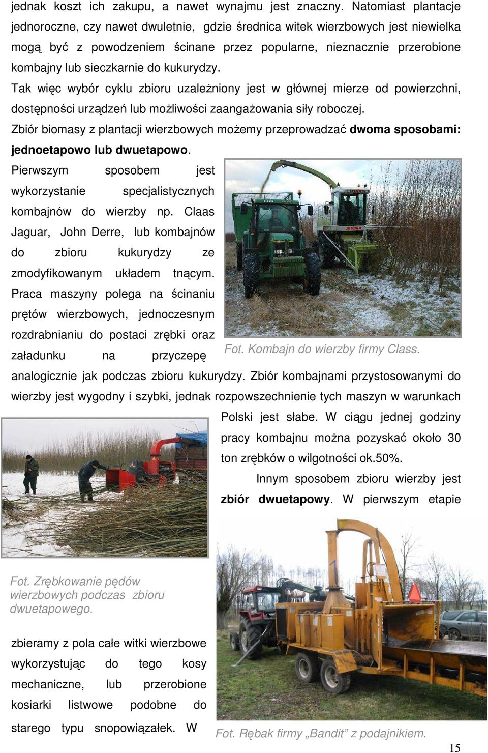 do kukurydzy. Tak więc wybór cyklu zbioru uzaleŝniony jest w głównej mierze od powierzchni, dostępności urządzeń lub moŝliwości zaangaŝowania siły roboczej.