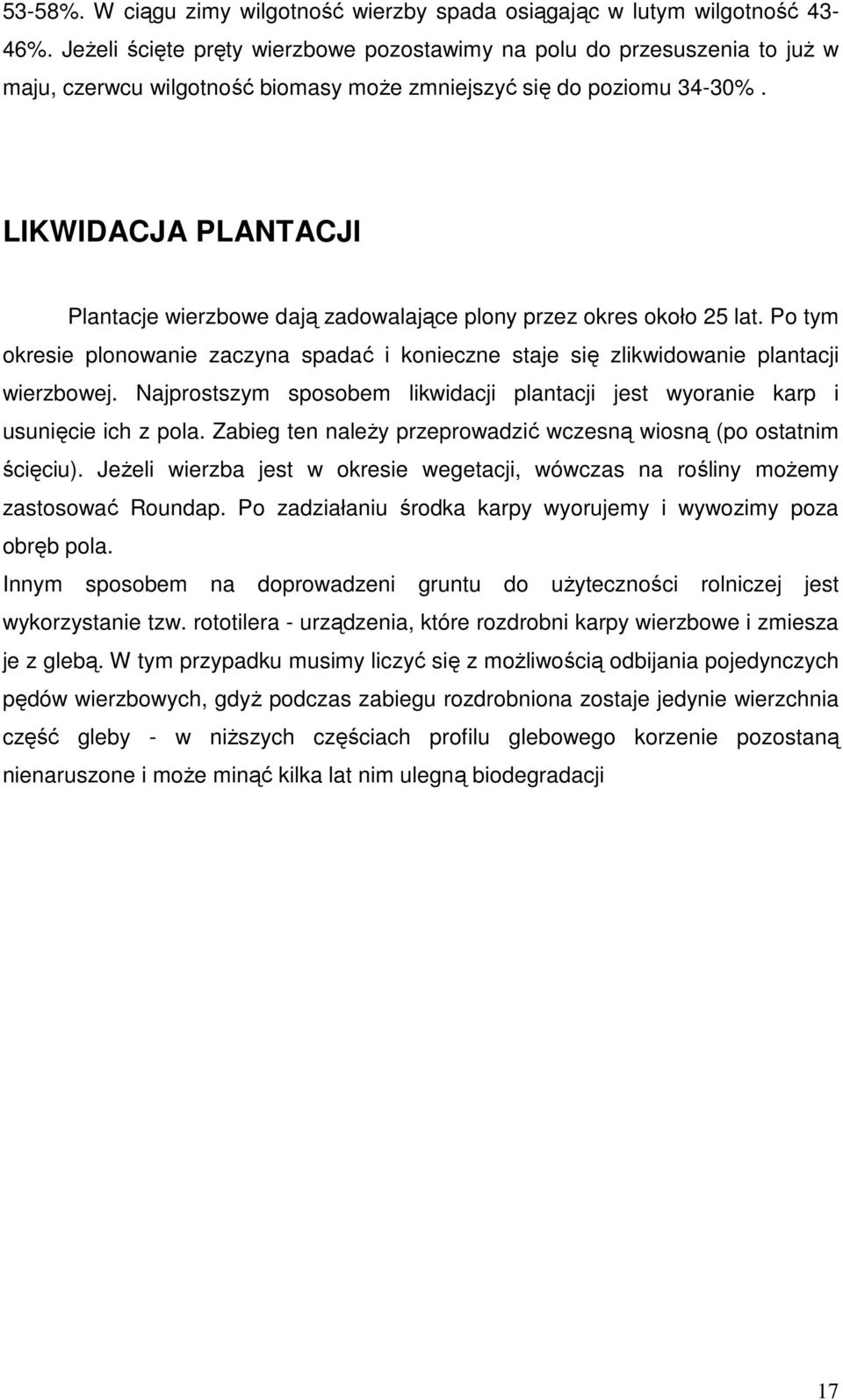 LIKWIDACJA PLANTACJI Plantacje wierzbowe dają zadowalające plony przez okres około 25 lat. Po tym okresie plonowanie zaczyna spadać i konieczne staje się zlikwidowanie plantacji wierzbowej.