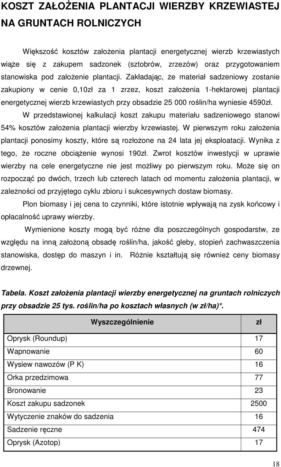 Zakładając, Ŝe materiał sadzeniowy zostanie zakupiony w cenie 0,10zł za 1 zrzez, koszt załoŝenia 1-hektarowej plantacji energetycznej wierzb krzewiastych przy obsadzie 25 000 roślin/ha wyniesie