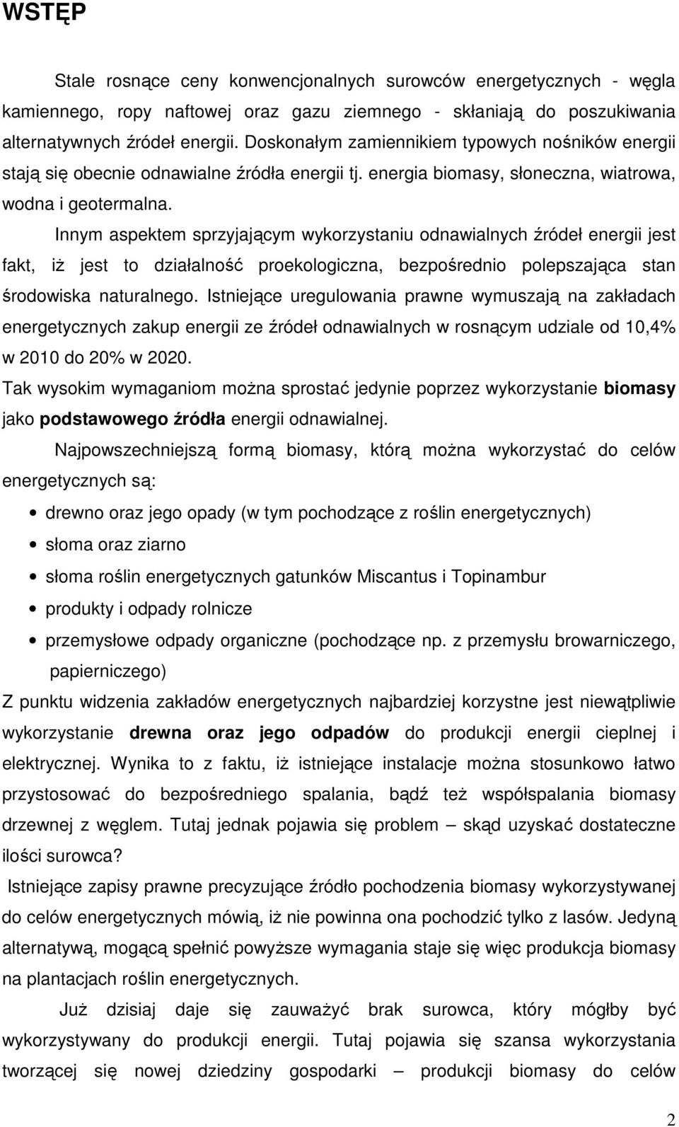 Innym aspektem sprzyjającym wykorzystaniu odnawialnych źródeł energii jest fakt, iŝ jest to działalność proekologiczna, bezpośrednio polepszająca stan środowiska naturalnego.