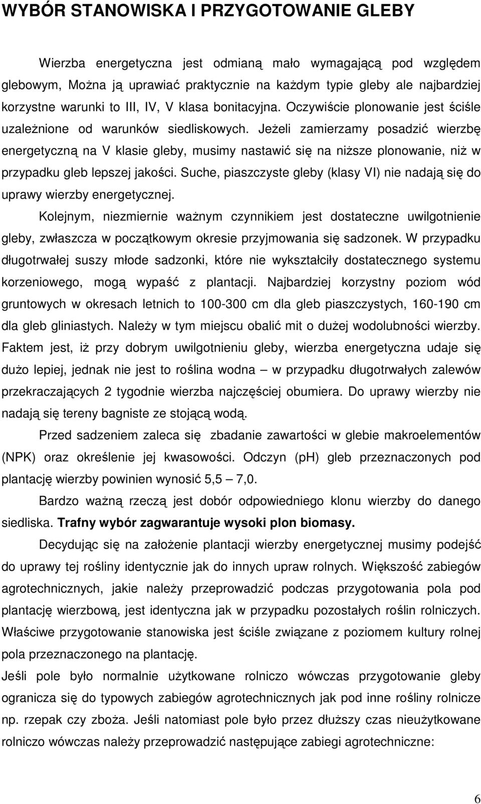 JeŜeli zamierzamy posadzić wierzbę energetyczną na V klasie gleby, musimy nastawić się na niŝsze plonowanie, niŝ w przypadku gleb lepszej jakości.