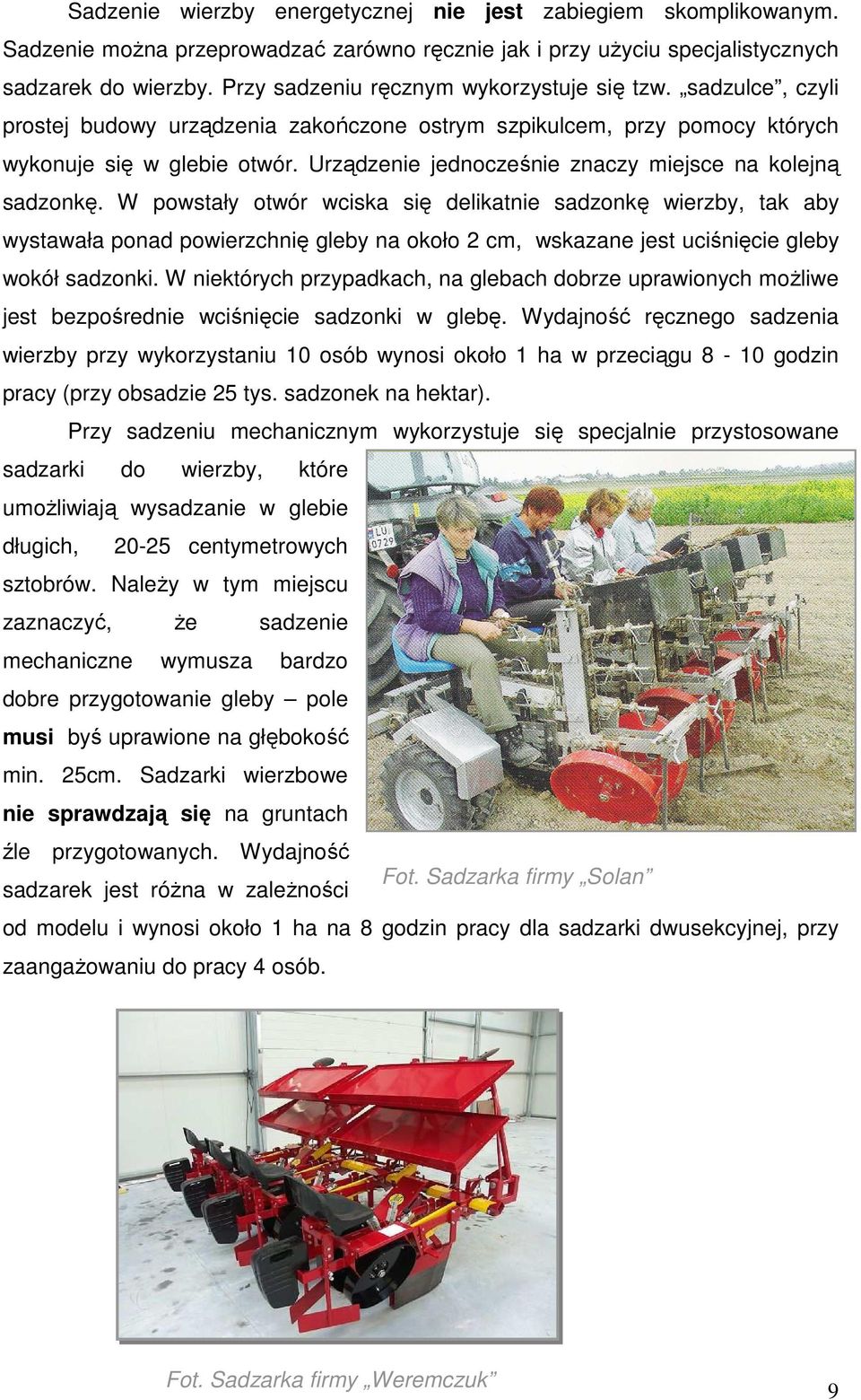 Urządzenie jednocześnie znaczy miejsce na kolejną sadzonkę.