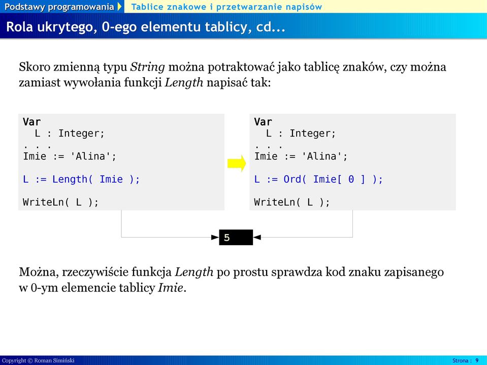 napisać tak: L : Integer; Imie := 'Alina'; L := Length( Imie ); WriteLn( L ); L : Integer; Imie := 'Alina'; L