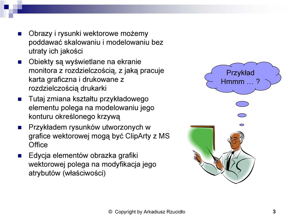 polega na modelowaniu jego konturu określonego krzywą Przykładem rysunków utworzonych w grafice wektorowej mogą być ClipArty z MS Office