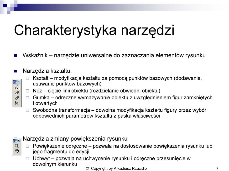 transformacja dowolna modyfikacja kształtu figury przez wybór odpowiednich parametrów kształtu z paska właściwości Narzędzia zmiany powiększenia rysunku Powiększenie odręczne