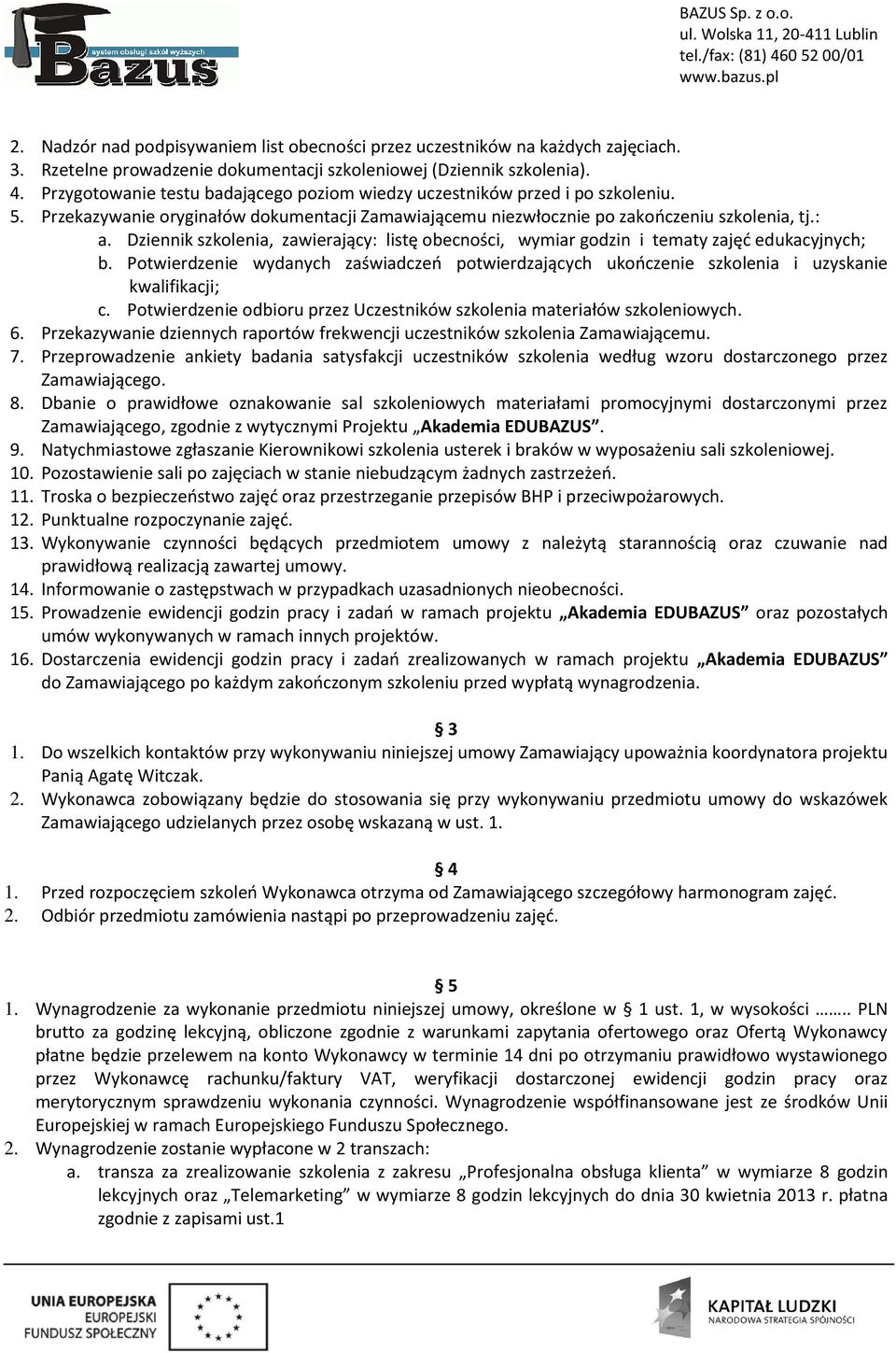 Dziennik szkolenia, zawierający: listę obecności, wymiar godzin i tematy zajęć edukacyjnych; b. Potwierdzenie wydanych zaświadczeń potwierdzających ukończenie szkolenia i uzyskanie kwalifikacji; c.