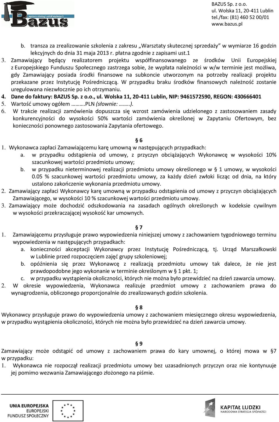 Zamawiający posiada środki finansowe na subkoncie utworzonym na potrzeby realizacji projektu przekazane przez Instytucję Pośredniczącą.