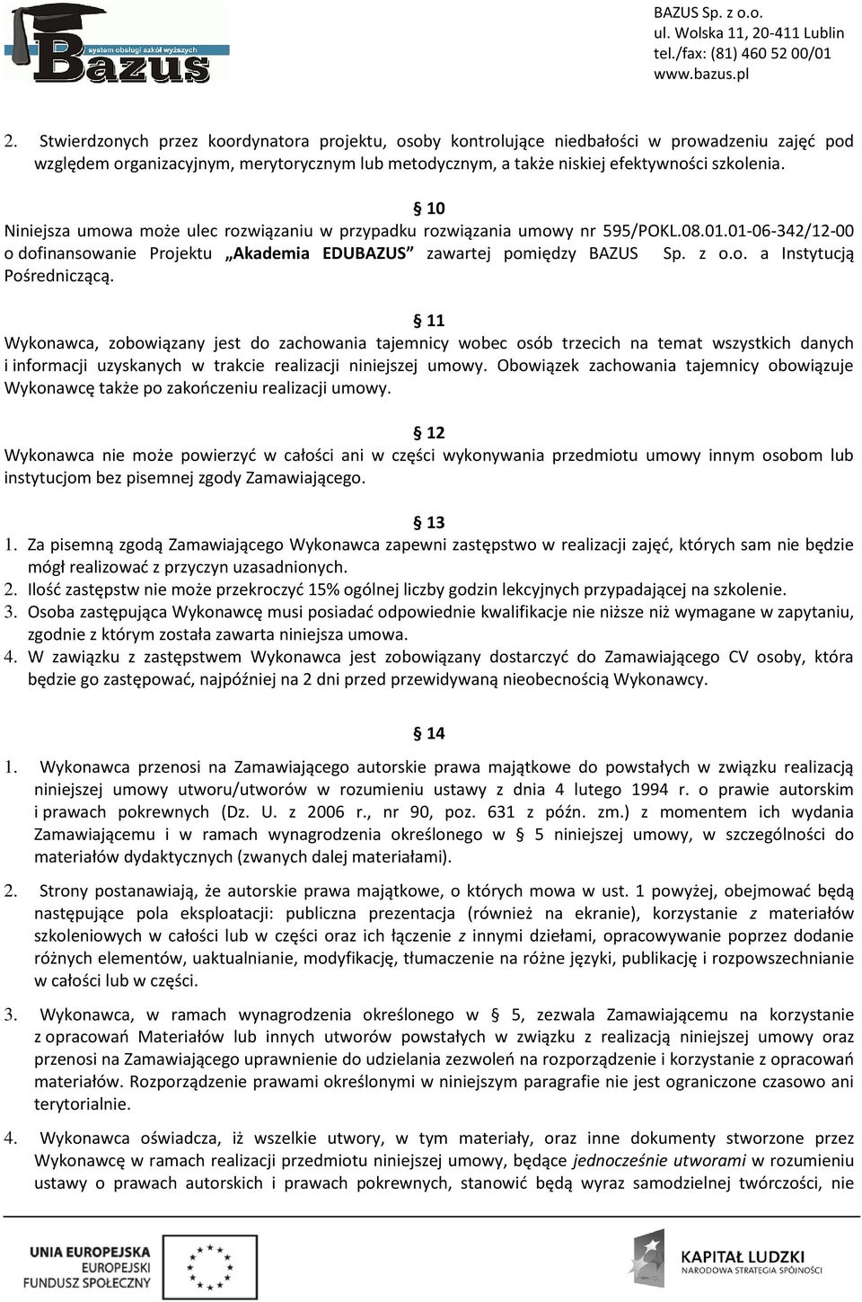 11 Wykonawca, zobowiązany jest do zachowania tajemnicy wobec osób trzecich na temat wszystkich danych i informacji uzyskanych w trakcie realizacji niniejszej umowy.