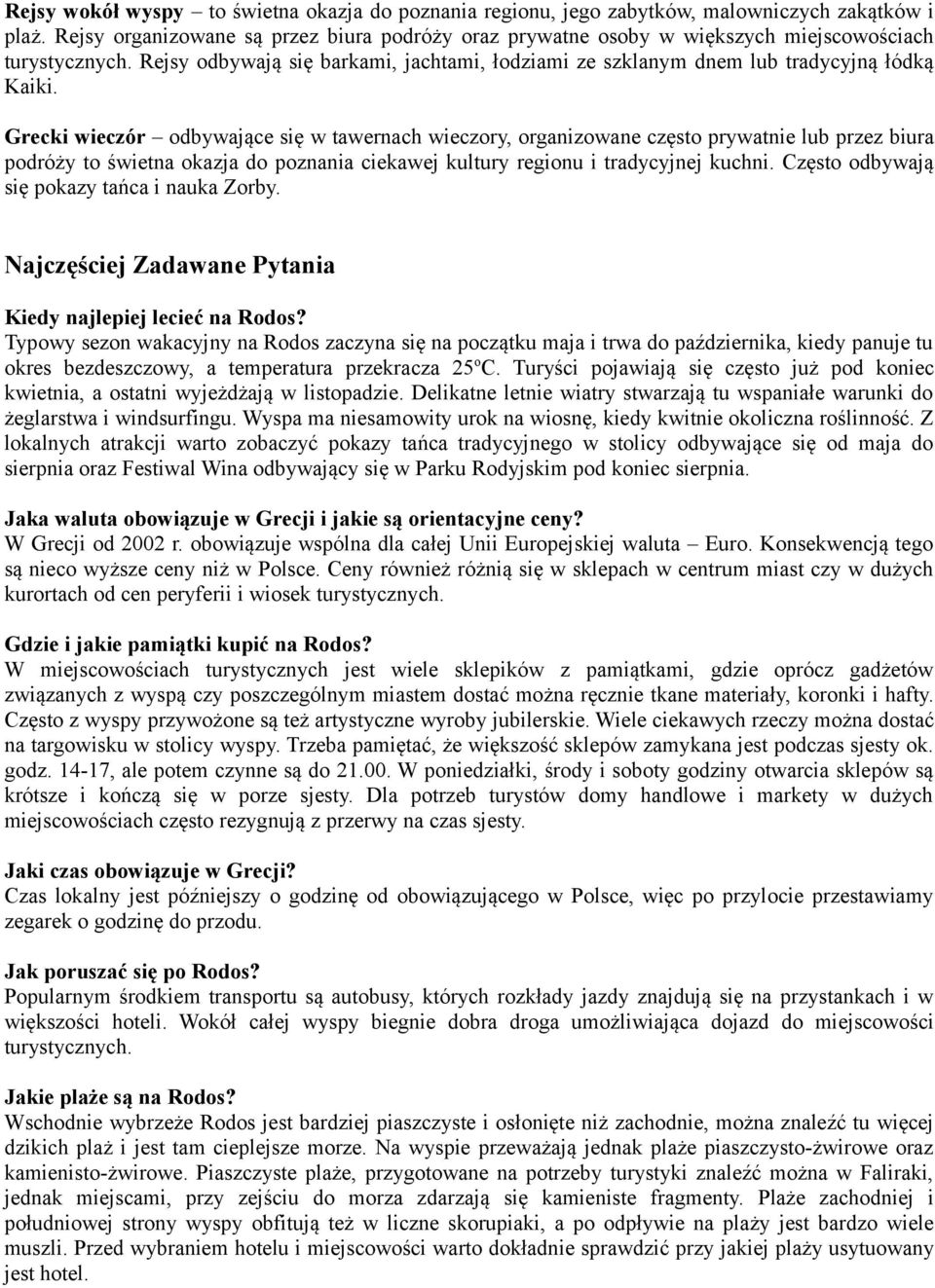 Grecki wieczór odbywające się w tawernach wieczory, organizowane często prywatnie lub przez biura podróży to świetna okazja do poznania ciekawej kultury regionu i tradycyjnej kuchni.