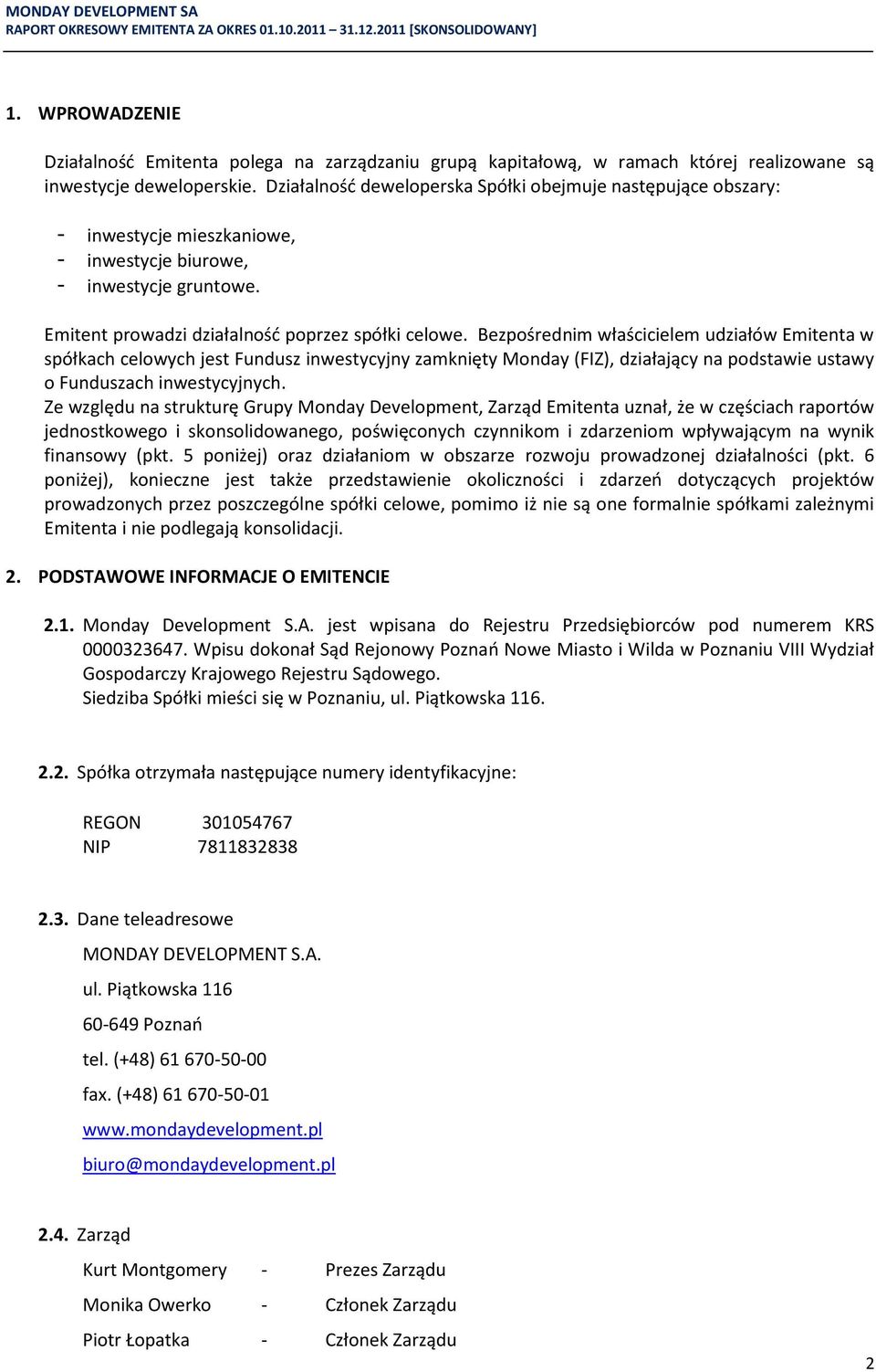 Bezpośrednim właścicielem udziałów Emitenta w spółkach celowych jest Fundusz inwestycyjny zamknięty Monday (FIZ), działający na podstawie ustawy o Funduszach inwestycyjnych.